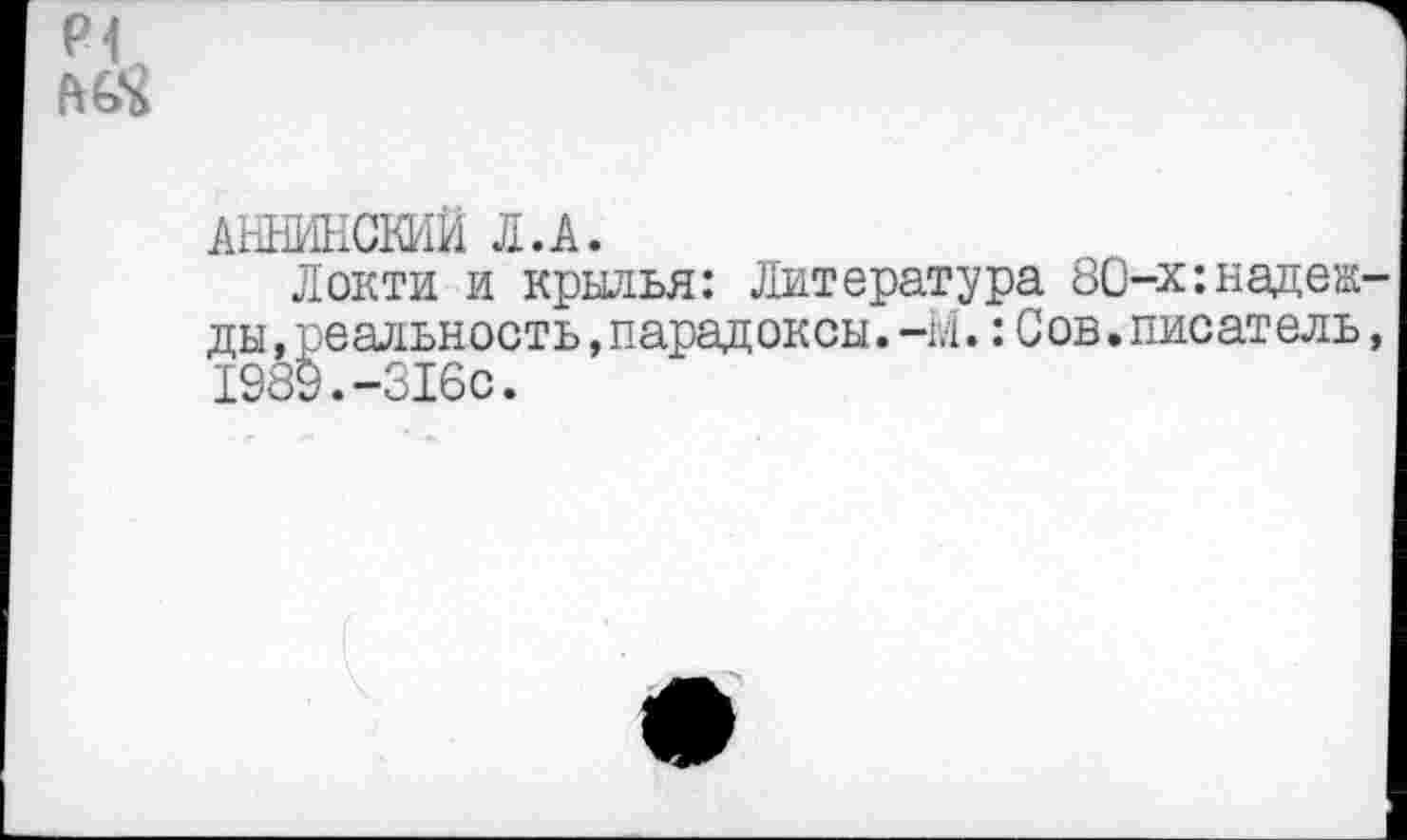 ﻿
АННИНСКИЙ Л.А.
Локти и крылья: Литература 80-х:надеж ды,реальность,парадоксы.-Ы.:Сов.писатель 1989.-316с.